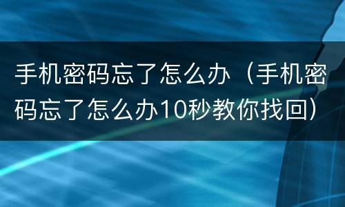 手机密码忘了怎么办（手机密码忘了怎么办10秒教你找回）