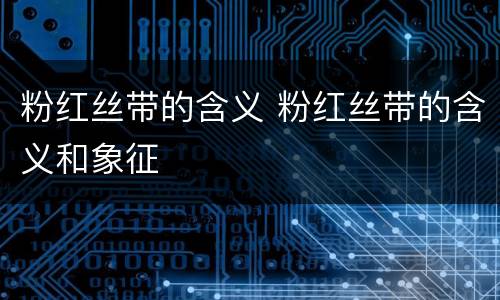 粉红丝带的含义 粉红丝带的含义和象征