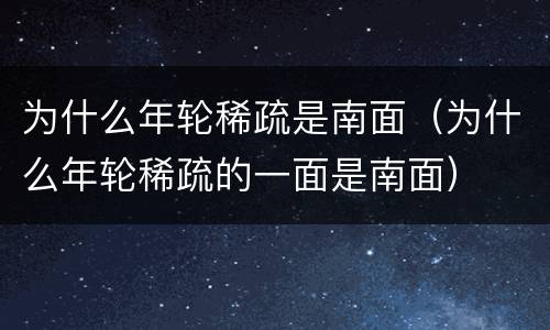 为什么年轮稀疏是南面（为什么年轮稀疏的一面是南面）