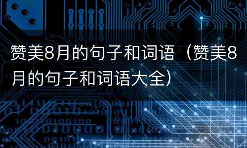 赞美8月的句子和词语（赞美8月的句子和词语大全）