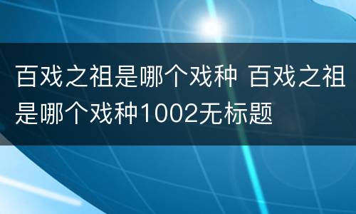 百戏之祖是哪个戏种 百戏之祖是哪个戏种1002无标题