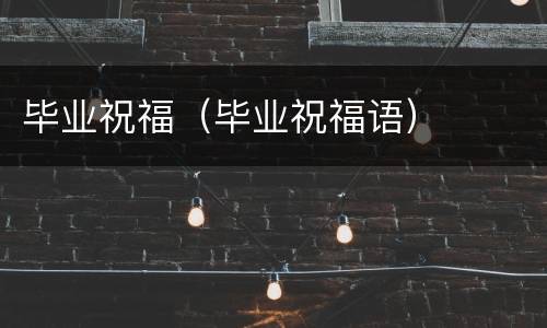 毕业祝福（毕业祝福语）
