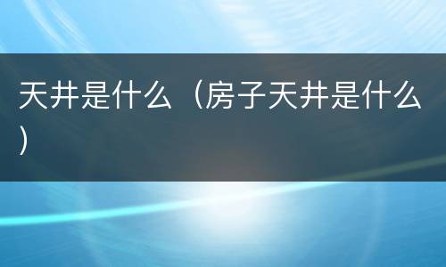 天井是什么（房子天井是什么）