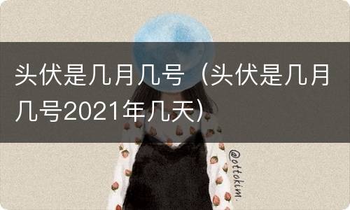 头伏是几月几号（头伏是几月几号2021年几天）