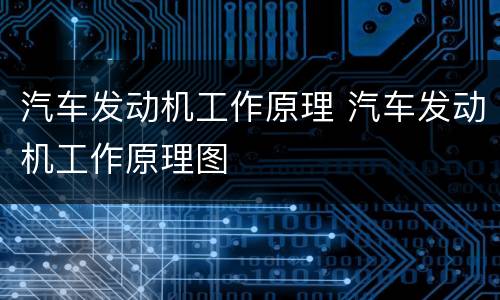 汽车发动机工作原理 汽车发动机工作原理图