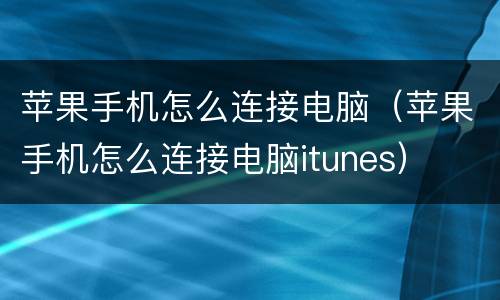苹果手机怎么连接电脑（苹果手机怎么连接电脑itunes）