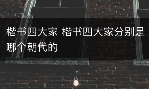 楷书四大家 楷书四大家分别是哪个朝代的