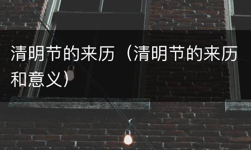 清明节的来历（清明节的来历和意义）