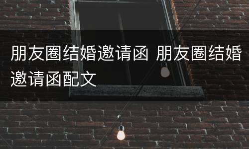 朋友圈结婚邀请函 朋友圈结婚邀请函配文