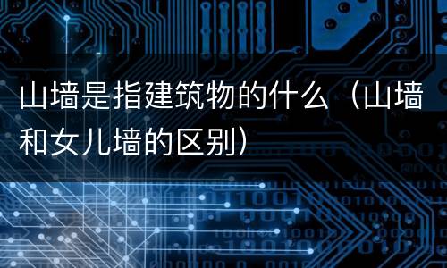 山墙是指建筑物的什么（山墙和女儿墙的区别）