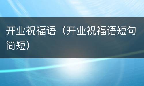 开业祝福语（开业祝福语短句简短）
