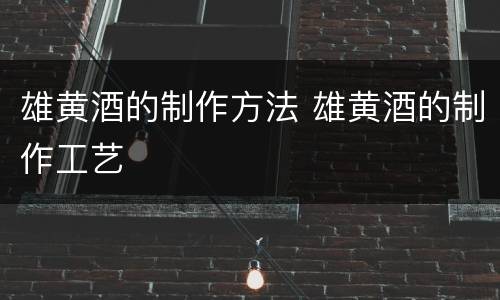 雄黄酒的制作方法 雄黄酒的制作工艺