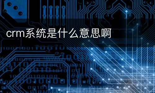 crm系统是什么意思啊