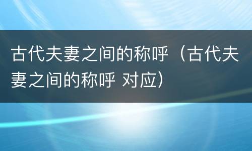 古代夫妻之间的称呼（古代夫妻之间的称呼 对应）