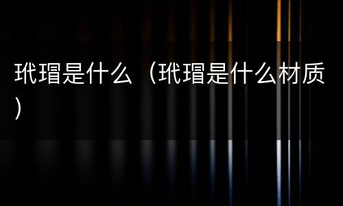 玳瑁是什么（玳瑁是什么材质）