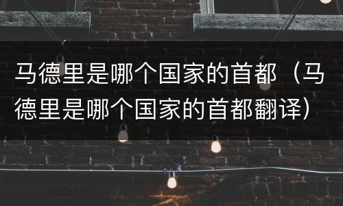 马德里是哪个国家的首都（马德里是哪个国家的首都翻译）