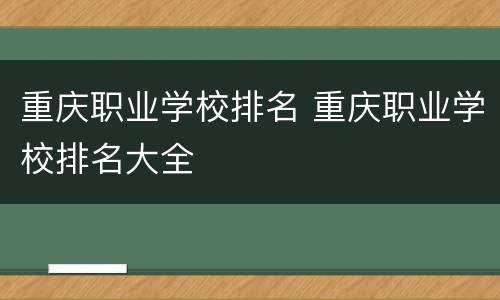 重庆职业学校排名 重庆职业学校排名大全