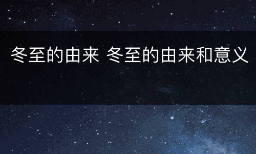 冬至的由来 冬至的由来和意义