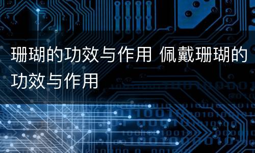 珊瑚的功效与作用 佩戴珊瑚的功效与作用