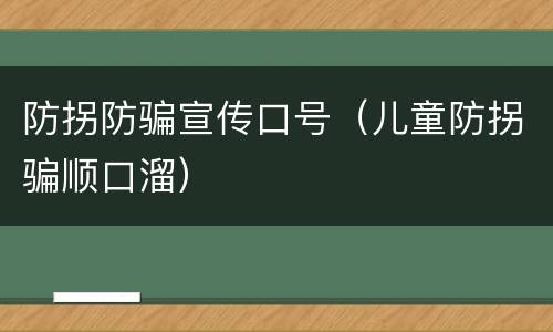 防拐防骗宣传口号（儿童防拐骗顺口溜）