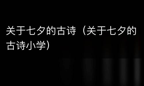 关于七夕的古诗（关于七夕的古诗小学）