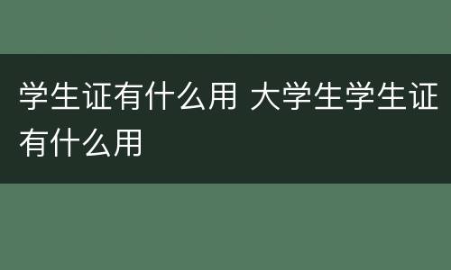 学生证有什么用 大学生学生证有什么用
