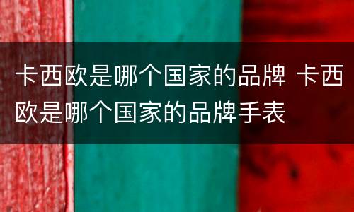 卡西欧是哪个国家的品牌 卡西欧是哪个国家的品牌手表