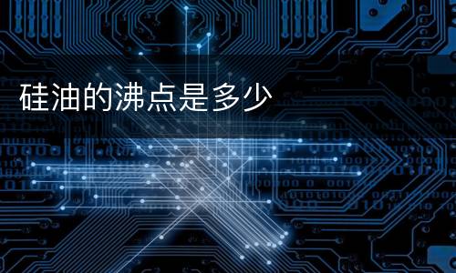 硅油的沸点是多少