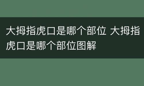 大拇指虎口是哪个部位 大拇指虎口是哪个部位图解