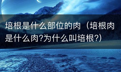 培根是什么部位的肉（培根肉是什么肉?为什么叫培根?）