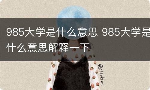 985大学是什么意思 985大学是什么意思解释一下