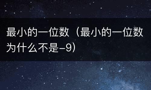 最小的一位数（最小的一位数为什么不是-9）