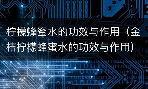 柠檬蜂蜜水的功效与作用（金桔柠檬蜂蜜水的功效与作用）