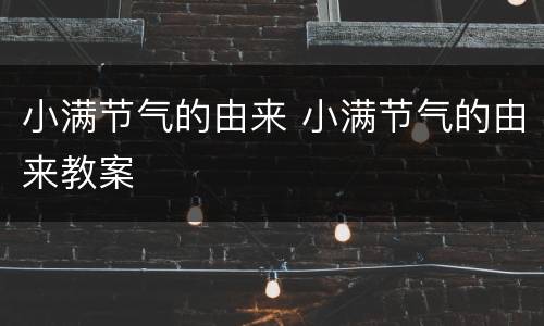 小满节气的由来 小满节气的由来教案