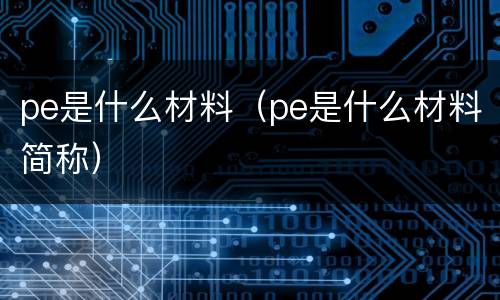 pe是什么材料（pe是什么材料简称）