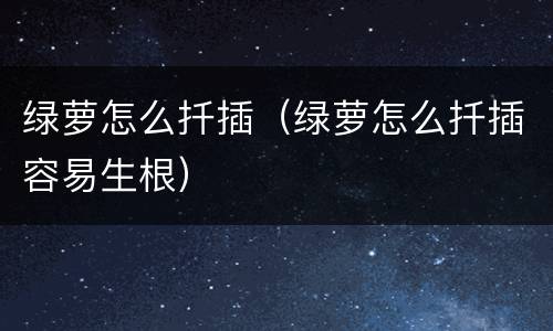 绿萝怎么扦插（绿萝怎么扦插容易生根）