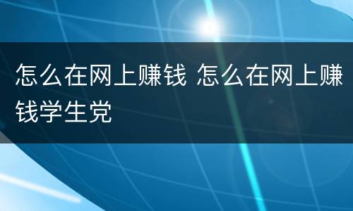 怎么在网上赚钱 怎么在网上赚钱学生党