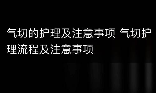 气切的护理及注意事项 气切护理流程及注意事项