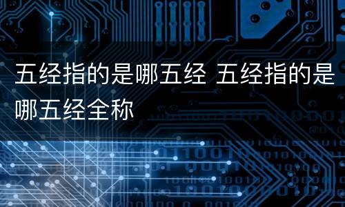 五经指的是哪五经 五经指的是哪五经全称