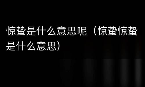 惊蛰是什么意思呢（惊蛰惊蛰是什么意思）