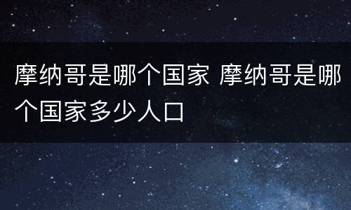 摩纳哥是哪个国家 摩纳哥是哪个国家多少人口