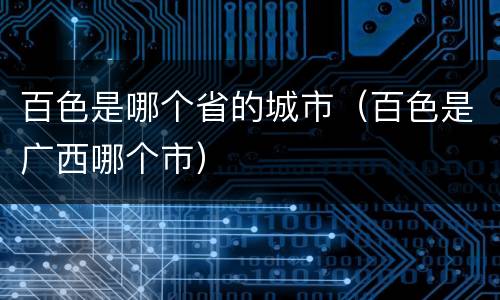 百色是哪个省的城市（百色是广西哪个市）