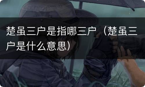 楚虽三户是指哪三户（楚虽三户是什么意思）