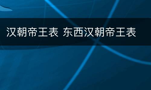 汉朝帝王表 东西汉朝帝王表