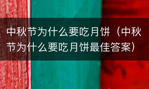 中秋节为什么要吃月饼（中秋节为什么要吃月饼最佳答案）