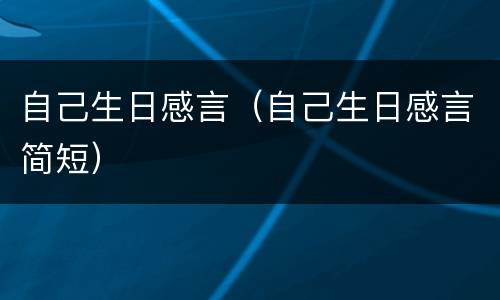 自己生日感言（自己生日感言简短）