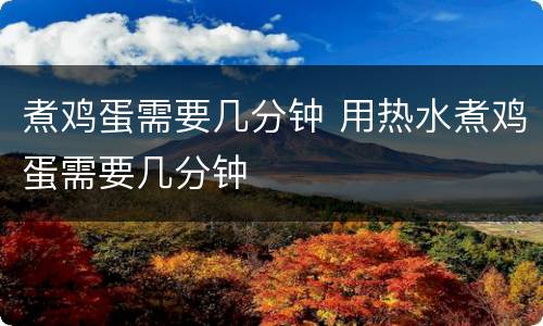 煮鸡蛋需要几分钟 用热水煮鸡蛋需要几分钟