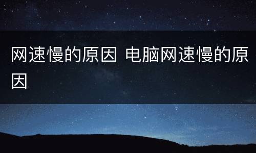网速慢的原因 电脑网速慢的原因