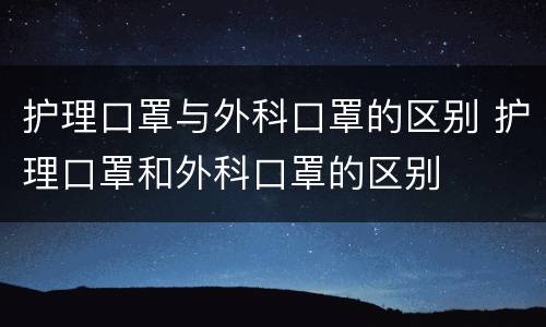 护理口罩与外科口罩的区别 护理口罩和外科口罩的区别