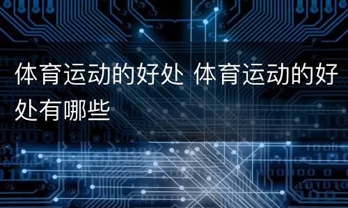体育运动的好处 体育运动的好处有哪些